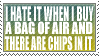 I hate it when I buy a bag of air and there are chips in it