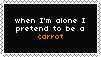 when I'm alone I pretend I'm a carrot